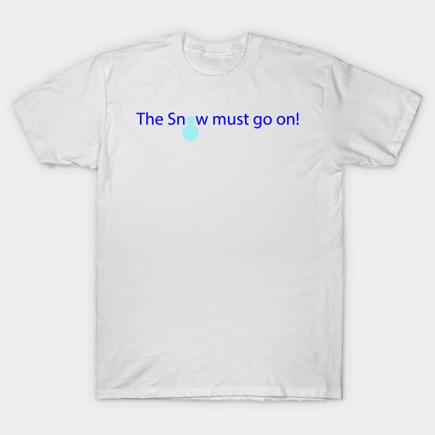 The Snow must go on! T-Shirt by Artstastic